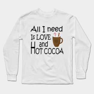 All I need is love and hot cocoa Long Sleeve T-Shirt